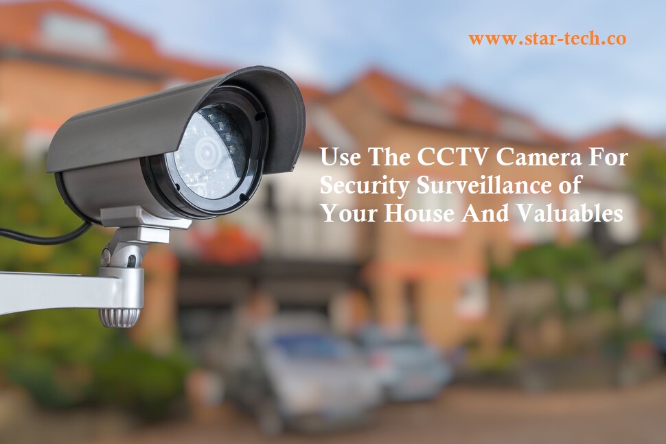 Use The CCTV Camera For Security Surveillance of Your House And Valuables