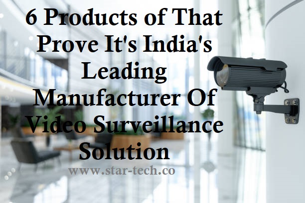 6 Products of That Prove It's India's Leading Manufacturer Of Video Surveillance Solution